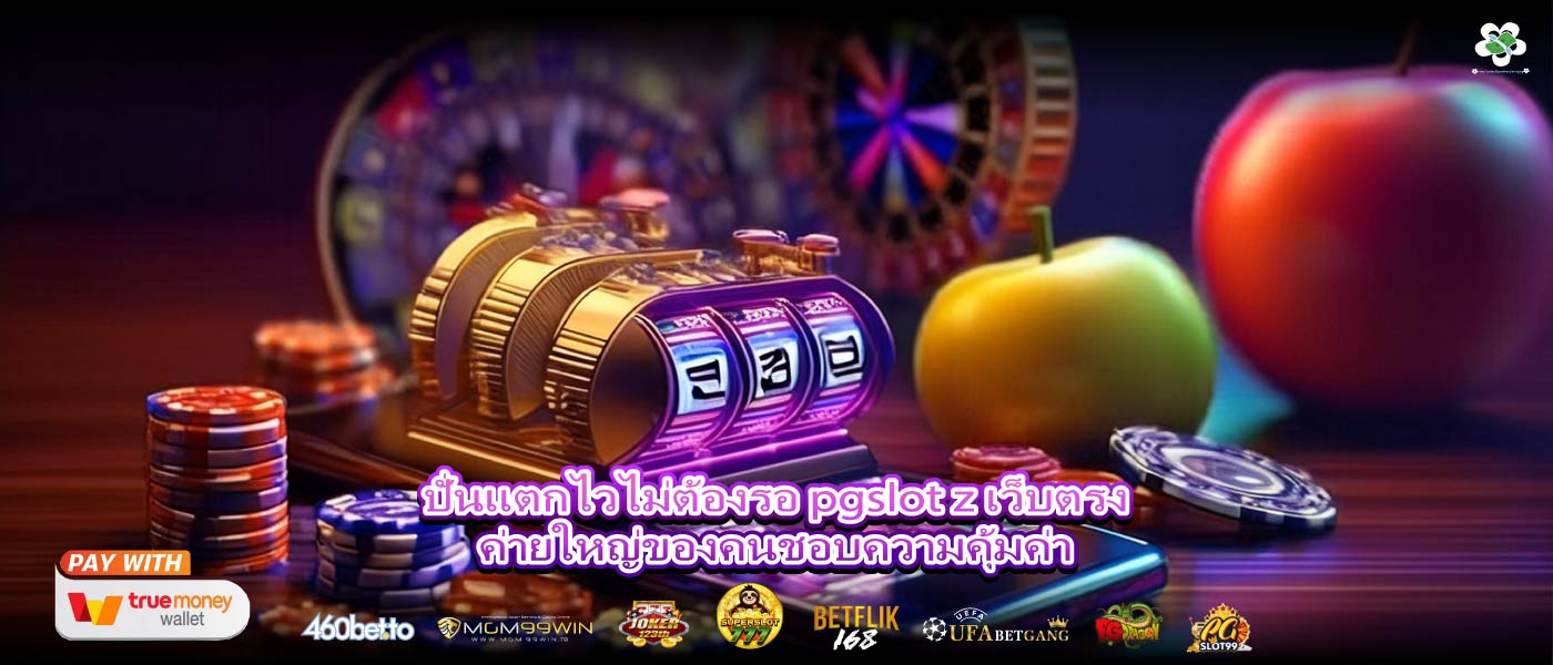 ปั่นแตกไวไม่ต้องรอ pgslot z เว็บตรงค่ายใหญ่ของคนชอบความคุ้มค่า